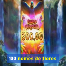 100 nomes de flores